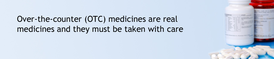 Over-the-counter (OTC) medicines are real medicines and they must be taken with care